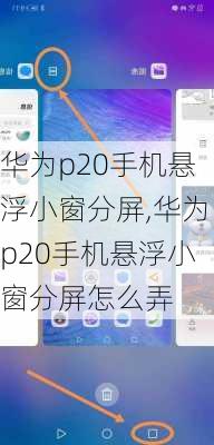 华为p20手机悬浮小窗分屏,华为p20手机悬浮小窗分屏怎么弄