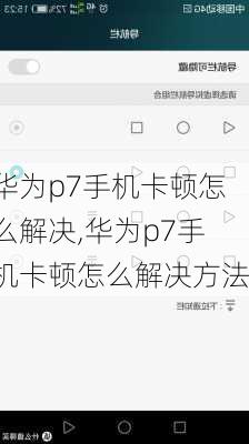 华为p7手机卡顿怎么解决,华为p7手机卡顿怎么解决方法