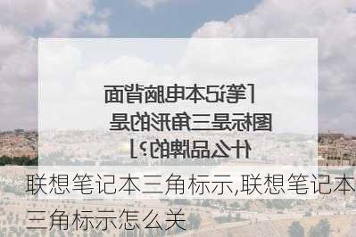 联想笔记本三角标示,联想笔记本三角标示怎么关