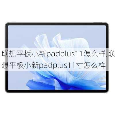 联想平板小新padplus11怎么样,联想平板小新padplus11寸怎么样