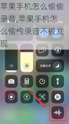 苹果手机怎么偷偷录音,苹果手机怎么偷偷录音不被发现