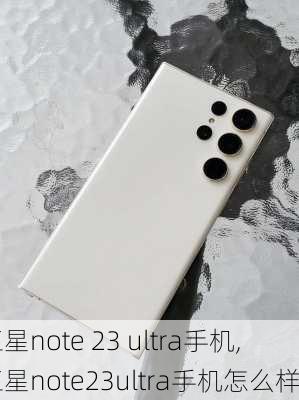 三星note 23 ultra手机,三星note23ultra手机怎么样