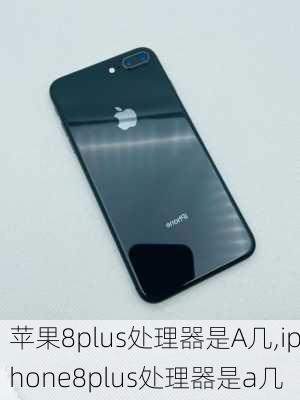 苹果8plus处理器是A几,iphone8plus处理器是a几