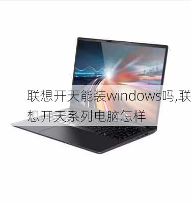 联想开天能装windows吗,联想开天系列电脑怎样