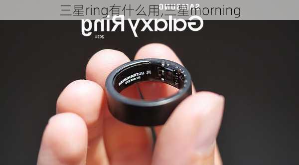 三星ring有什么用,三星morning