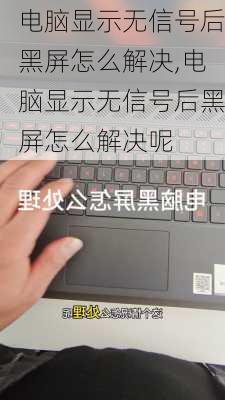 电脑显示无信号后黑屏怎么解决,电脑显示无信号后黑屏怎么解决呢