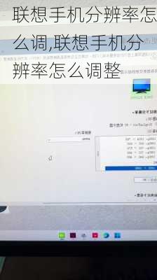 联想手机分辨率怎么调,联想手机分辨率怎么调整