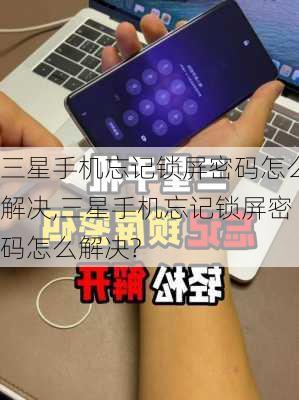 三星手机忘记锁屏密码怎么解决,三星手机忘记锁屏密码怎么解决?