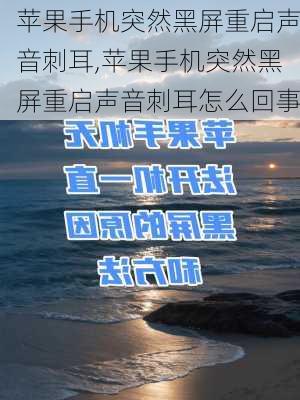 苹果手机突然黑屏重启声音刺耳,苹果手机突然黑屏重启声音刺耳怎么回事