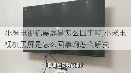 小米电视机黑屏是怎么回事啊,小米电视机黑屏是怎么回事啊怎么解决