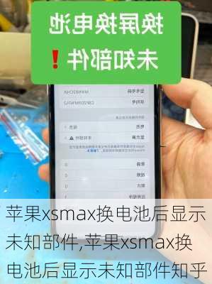 苹果xsmax换电池后显示未知部件,苹果xsmax换电池后显示未知部件知乎