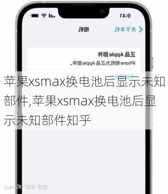 苹果xsmax换电池后显示未知部件,苹果xsmax换电池后显示未知部件知乎