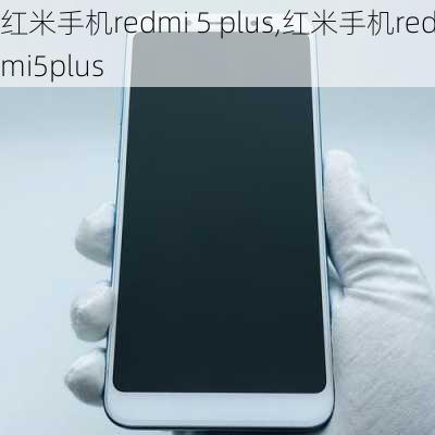 红米手机redmi 5 plus,红米手机redmi5plus