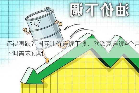 还得再跌？国际油价连续下调，欧派克连续4个月下调需求预期