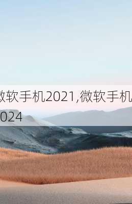 微软手机2021,微软手机2024