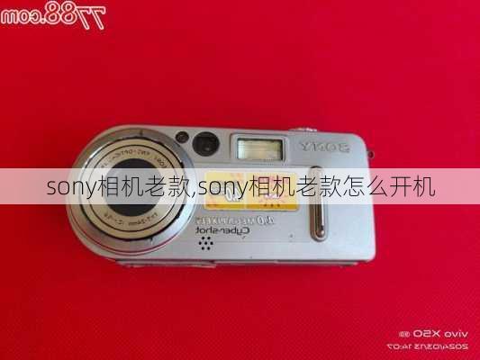 sony相机老款,sony相机老款怎么开机