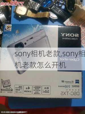 sony相机老款,sony相机老款怎么开机