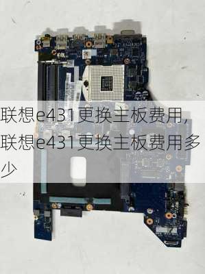 联想e431更换主板费用,联想e431更换主板费用多少