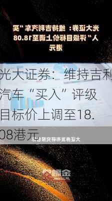 光大证券：维持吉利汽车“买入”评级 目标价上调至18.08港元