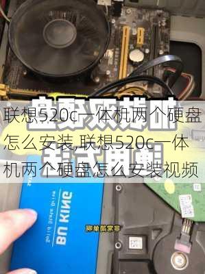 联想520c一体机两个硬盘怎么安装,联想520c一体机两个硬盘怎么安装视频