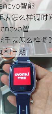 lenovo智能手表怎么样调时间,lenovo智能手表怎么样调时间和日期