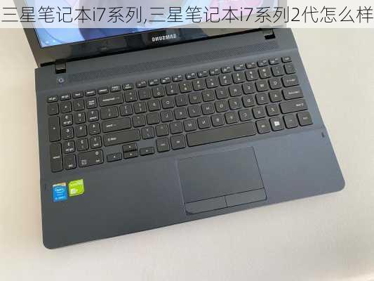 三星笔记本i7系列,三星笔记本i7系列2代怎么样