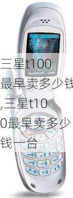 三星t100最早卖多少钱,三星t100最早卖多少钱一台