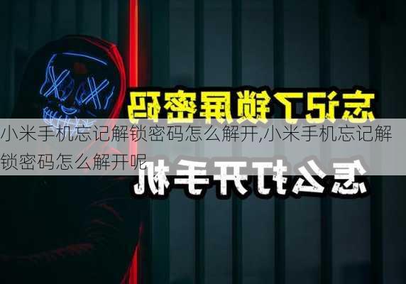 小米手机忘记解锁密码怎么解开,小米手机忘记解锁密码怎么解开呢