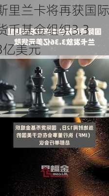 斯里兰卡将再获国际货币基金组织3.33亿美元