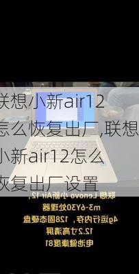 联想小新air12怎么恢复出厂,联想小新air12怎么恢复出厂设置