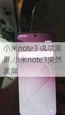 小米note3 偶尔黑屏,小米note3突然黑屏