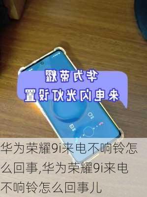 华为荣耀9i来电不响铃怎么回事,华为荣耀9i来电不响铃怎么回事儿