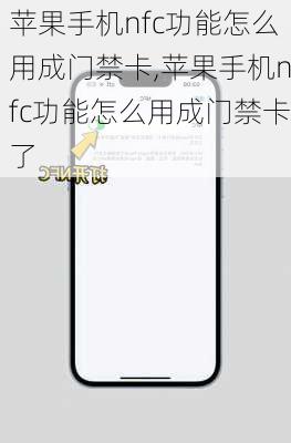 苹果手机nfc功能怎么用成门禁卡,苹果手机nfc功能怎么用成门禁卡了