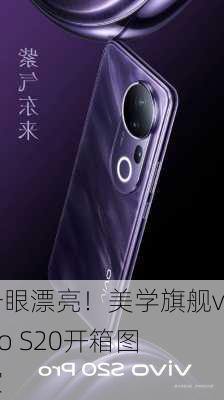 一眼漂亮！美学旗舰vivo S20开箱图赏