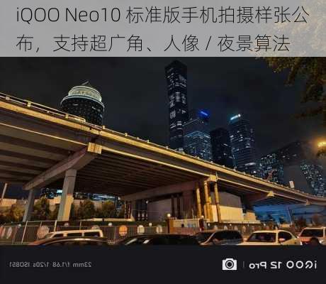 iQOO Neo10 标准版手机拍摄样张公布，支持超广角、人像 / 夜景算法