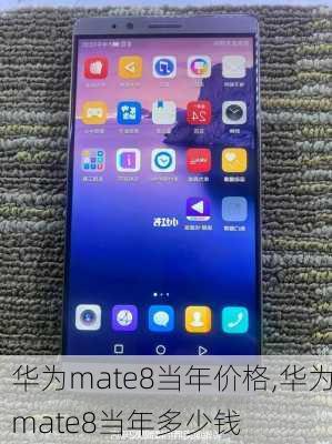 华为mate8当年价格,华为mate8当年多少钱