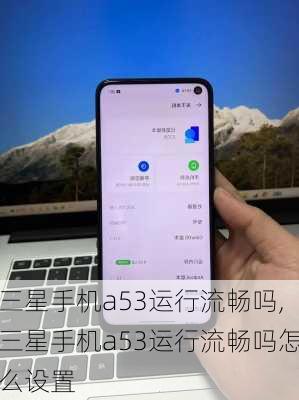 三星手机a53运行流畅吗,三星手机a53运行流畅吗怎么设置