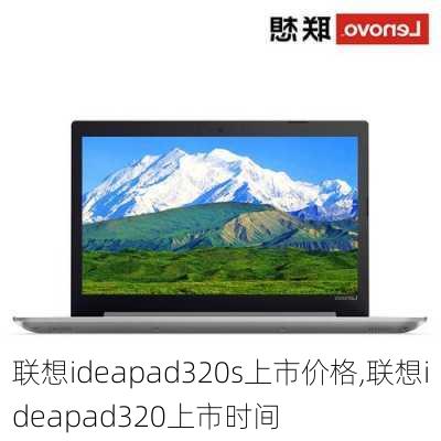 联想ideapad320s上市价格,联想ideapad320上市时间