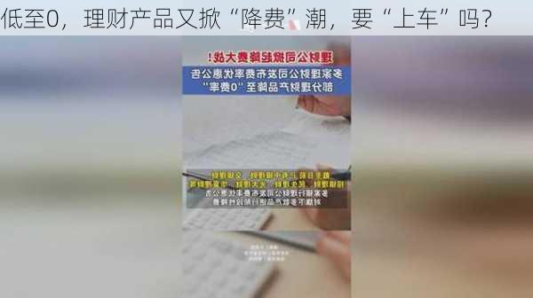 低至0，理财产品又掀“降费”潮，要“上车”吗？