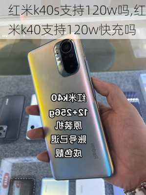 红米k40s支持120w吗,红米k40支持120w快充吗