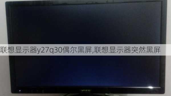 联想显示器y27q30偶尔黑屏,联想显示器突然黑屏