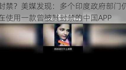 封禁？美媒发现：多个印度政府部门仍在使用一款曾被其封禁的中国APP